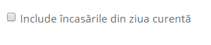 Bifa de includere a încasărilor din ziua curentă